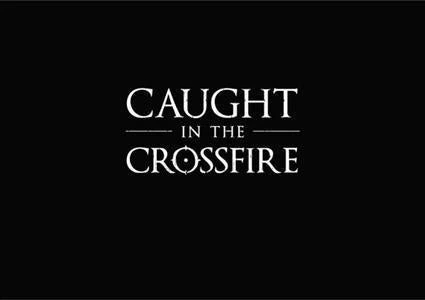 Caught In The Crossfire.