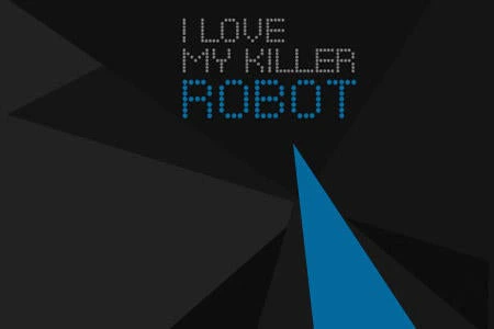 I Love My Killer ROBOT