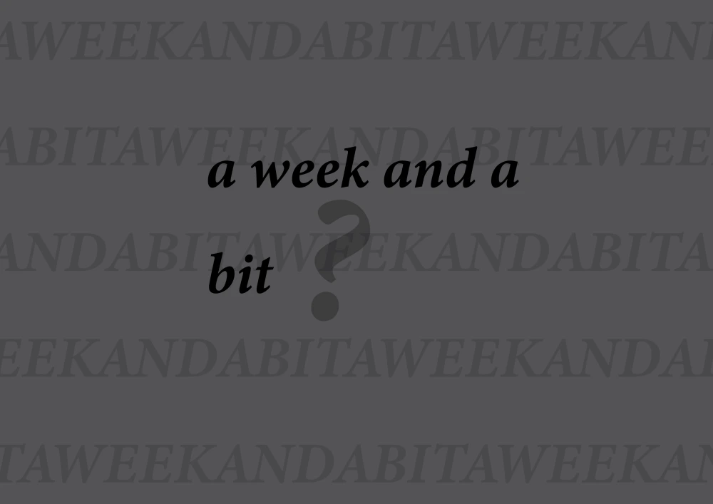 a week and a bit