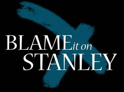 Blame It On Stanley