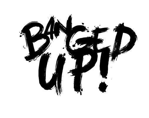 BANGED UP!