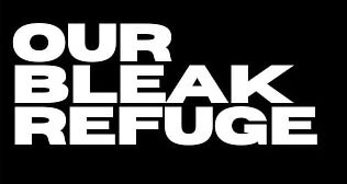 Our Bleak Refuge