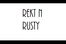 rekt n rusty