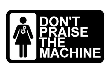 Don't Praise The Machine