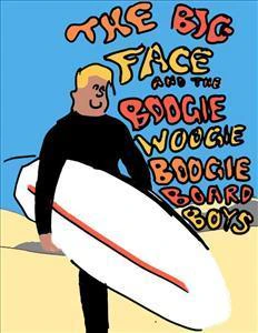 The Big Face and The Boogie Woogie Boogie Board Boys